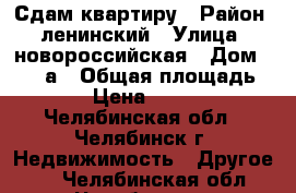 Сдам квартиру › Район ­ ленинский › Улица ­ новороссийская › Дом ­ 136 а › Общая площадь ­ 42 › Цена ­ 10 000 - Челябинская обл., Челябинск г. Недвижимость » Другое   . Челябинская обл.,Челябинск г.